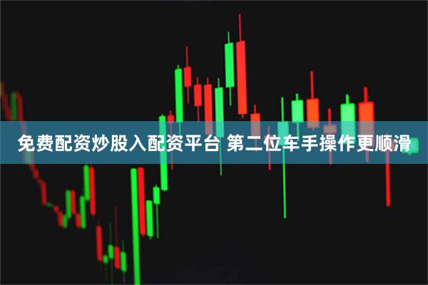 免费配资炒股入配资平台 第二位车手操作更顺滑